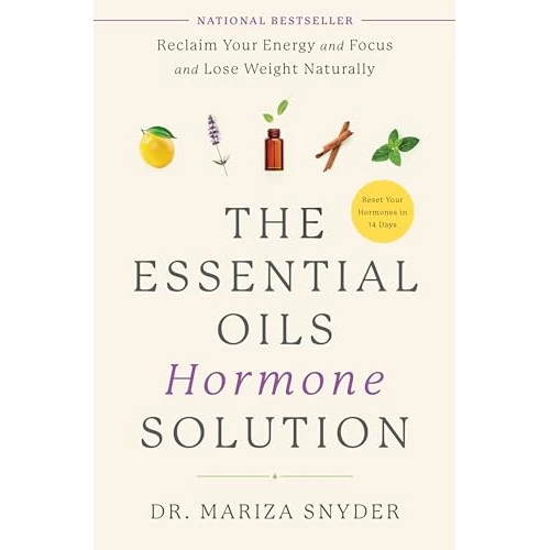 The Essential Oils Hormone Solution: Reclaim Your Energy and Focus and Lose Weight Naturally