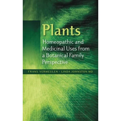 Plants - Homeopathic and Medicinal Uses from a Botanical Family Perspective: v. 1-4