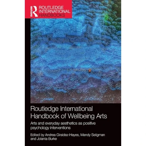 Routledge International Handbook of Wellbeing Arts: Arts and Everyday Aesthetics as Positive Psychology Interventions (Routledge International Handbooks)