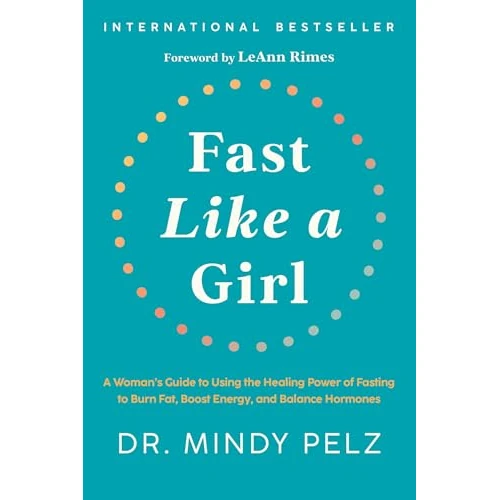 Fast Like a Girl: A Woman's Guide to Using the Healing Power of Fasting to Burn Fat, Boost Energy, and Balance Hormones