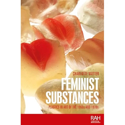 Limited-time offer: Feminist substances: Plastics in art of the 1960s and 1970s (Rethinking Art's Histories) from 30.00 £ to 25.99 £ (save 13%)