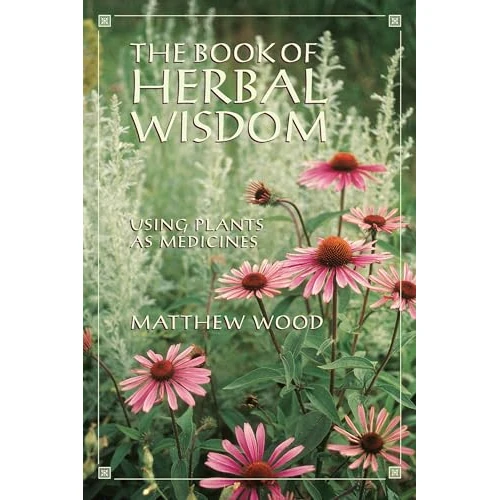 The Book of Herbal Wisdom: Using Plants as Medicines