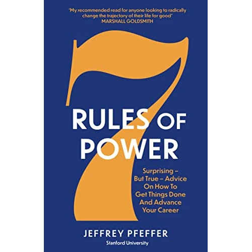 7 Rules of Power: Surprising - But True - Advice on How to Get Things Done and Advance Your Career