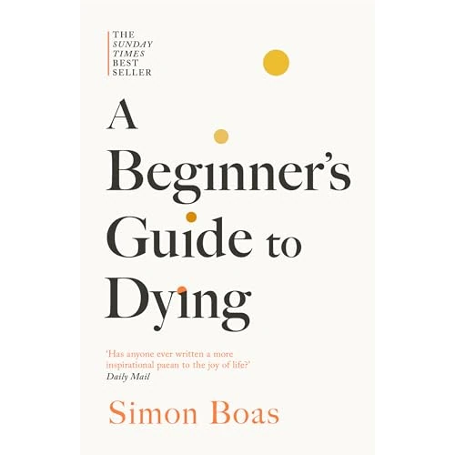 Offerta a tempo: A Beginner's Guide to Dying : The Sunday Times Bestseller, 'Has anyone ever written a more inspirational paean to the joy of life?' Daily Mail - 73% da 21.92 € a 6.00 €