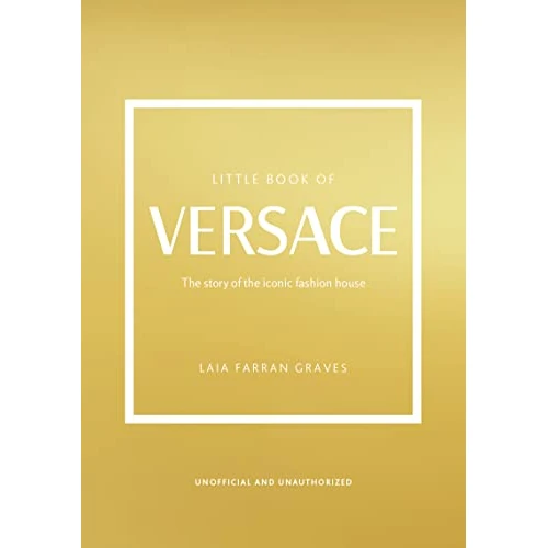 Little Book of Versace: The Story of the Iconic Fashion House: 19 (Little Books of Fashion)