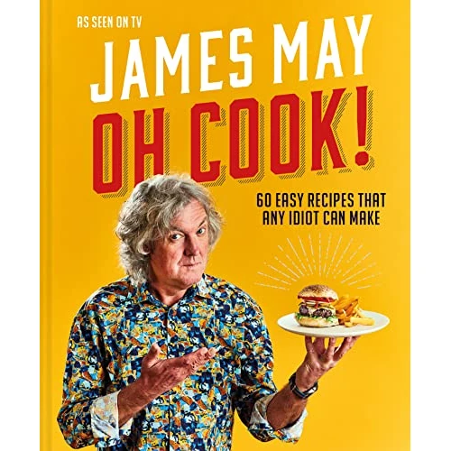 Oh Cook!: The fun-filled cookbook from James May with simple, quick and easy recipes that any idiot can make