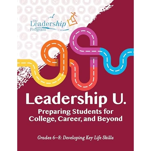 Leadership U.: Preparing Students for College, Career, and Beyond: Grades 6–8: Developing Key Life Skills