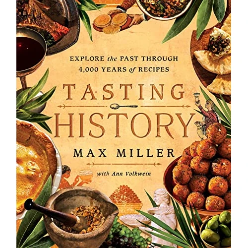 Tasting History: Explore the Past Through 4,000 Years of Recipes (A Cookbook)