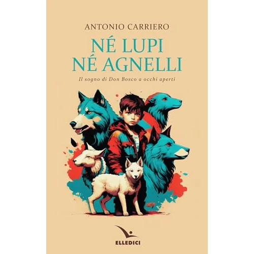 Offerta a tempo: Né lupi né agnelli. il sogno di don Bosco a occhi aperti - 52% da 10.00 € a 4.83 €