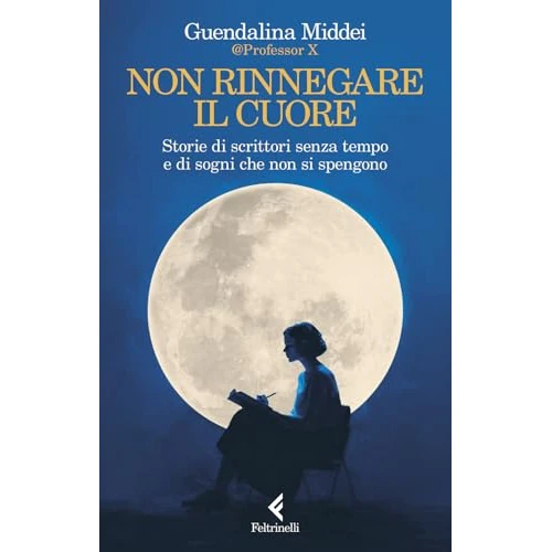 Non rinnegare il cuore. Storie di scrittori senza tempo e di sogni che non si spengono (Scintille)