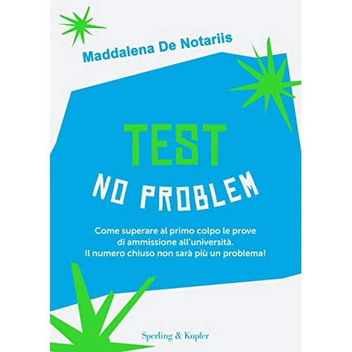 Test no problem. Come superare al primo colpo le prove di ammissione all’università. Il numero chiuso non sarà più un problema! (Varia)