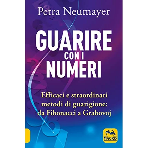 Guarire con i numeri. Efficaci e straordinari metodi di guarigione. Da Fibonaci a Grabovoi (Nuova saggezza)