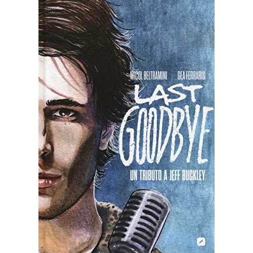 Last goodbye. Un tributo a Jeff Buckley. Biografia a fumetti
