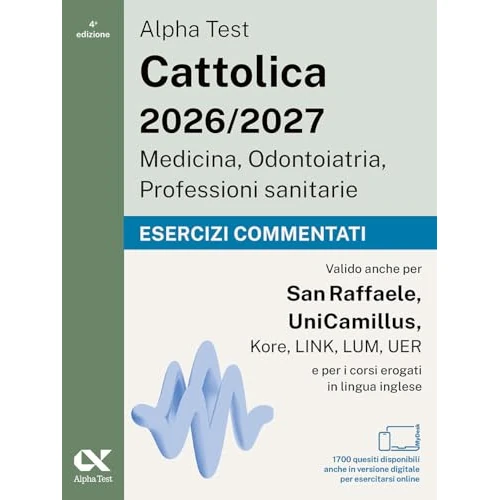 Alpha Test. Cattolica 2026-2027. Medicina, odontoiatria, professioni sanitarie. Esercizi commentati. Ideale anche per i test di San Raffaele e UniCamillus. Con simulatore online