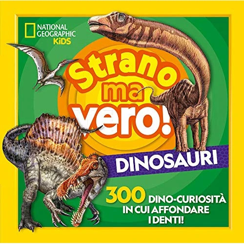 Strano ma vero! Dinosauri. 300 dino-curiosità in cui affondare i denti (National Geographic Kids)