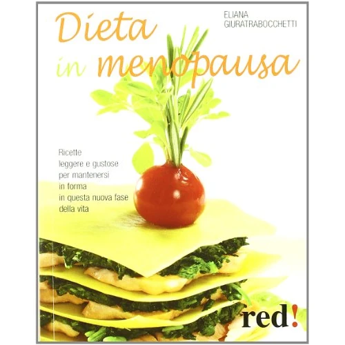 Dieta in menopausa. Ricette leggere e gustose per mantenersi in forma in questa nuova fase della vita