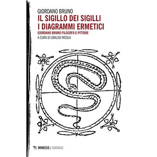 Il sigillo dei sigilli. I diagrammi ermetici. Giordano Bruno filosofo e pittore (Abraxas)