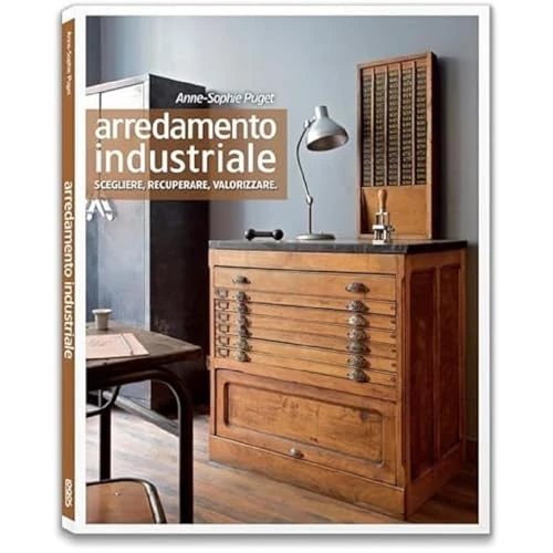 Arredamento industriale. Scegliere, recuperare, valorizzare