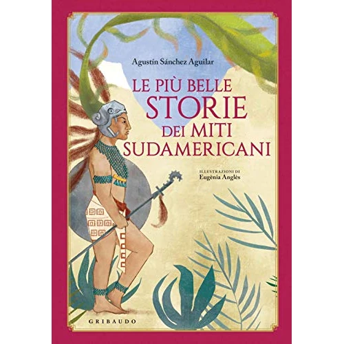Le più belle storie dei miti sudamericani. Ediz. a colori