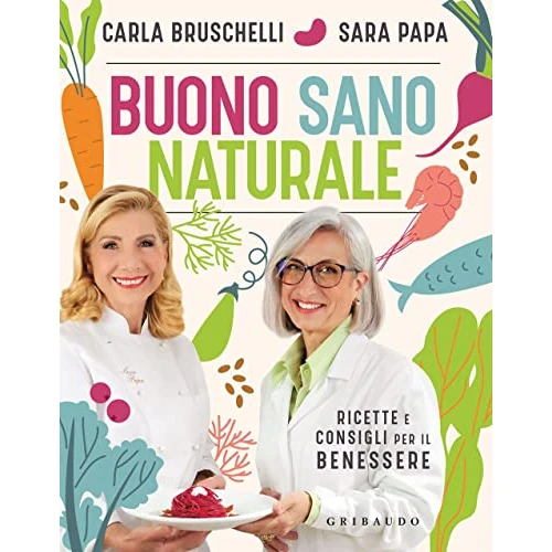Buono, sano, naturale. Ricette e consigli per il benessere (Salute e cibo)