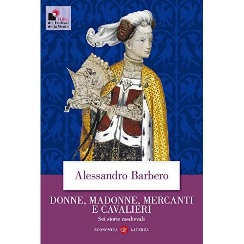 Donne, madonne, mercanti e cavalieri. Sei storie medievali (Economica Laterza)