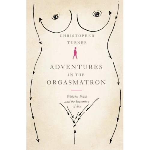 Adventures in the Orgasmatron: Wilhelm Reich and the Invention of Sex (English Edition)
