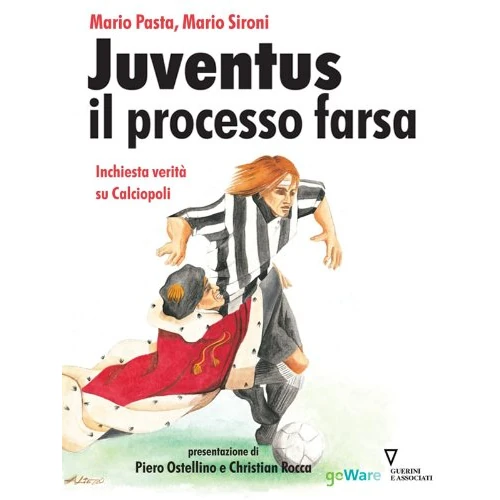 Juventus e il processo farsa. Inchiesta verità su Calciopoli (Italian Edition)