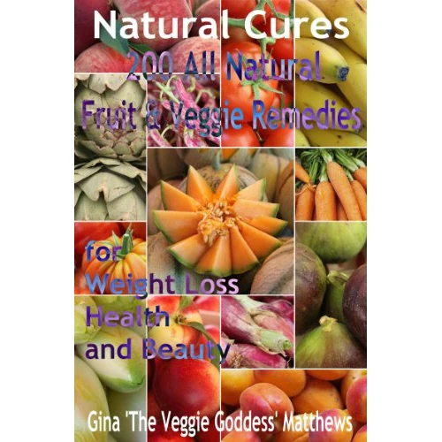 Natural Cures: 200 All Natural Fruit and Veggie Remedies for Weight Loss, Health, and Beauty (Nutritional Healing Book Book 1) (English Edition)