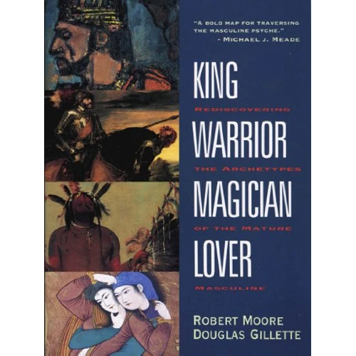 King, Warrior, Magician, Lover: Rediscovering Masculinity Through the Lens of Archetypal Psychology - A Journey into the Male Psyche and Its Four Essential Aspects (English Edition)