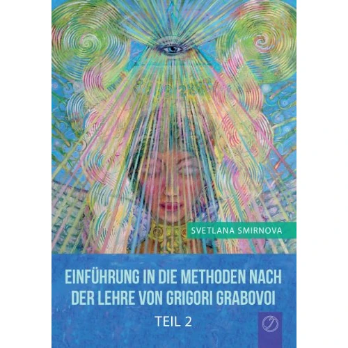 Einführung in die Methoden nach der Lehre von Grigori Grabovoi - Teil 2 (German Edition)