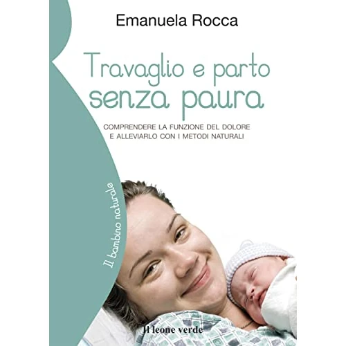 Travaglio e parto senza paura: Comprendere la funzione del dolore e alleviarlo con i metodi naturali (Il bambino naturale Vol. 40) (Italian Edition)