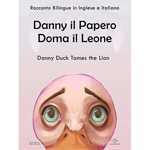 Racconto Bilingue in Inglese e Italiano: Danny il Papero Doma il Leone - Danny Duck Tames the Lion (Impara l'inglese con Danny il Papero Vol. 1) (Italian Edition)
