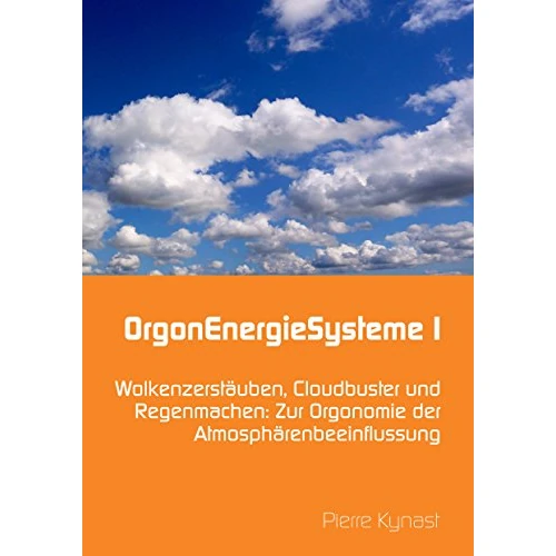 OrgonEnergieSysteme I: Wolkenzerstäuben, Cloudbuster und Regenmachen: Zur Orgonomie der Atmosphärenbeeinflussung (German Edition)