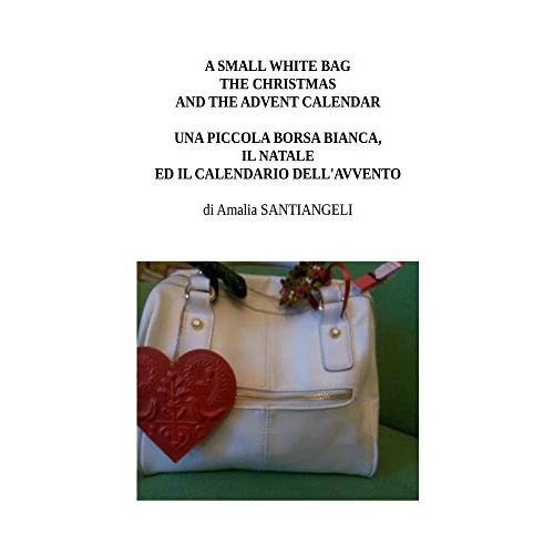 A small white bag, the Christmas and the Advent Calendar: Una piccola borsa bianca, il Natale ed il Calendario dell'Avvento (Italian Edition)