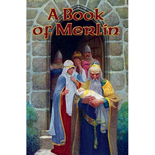 A Book of Merlin: Merlin’s Youth; The Prophecies of Merlin, and the Birth of Arthur; Merlin; The Prophecy of Merlin; The Wisdom of Merlyn; Wise Merlin’s ... of the Water-Lily & more (English Edition)
