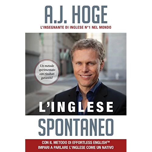 L’Inglese Spontaneo: Con Il Metodo Di Effortless English Impari a Parlare L’Inglese Come Un Nativo (Italian Edition)
