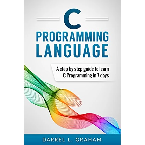 C Programming: Language: A Step by Step Beginner's Guide to Learn C Programming in 7 Days (English Edition)