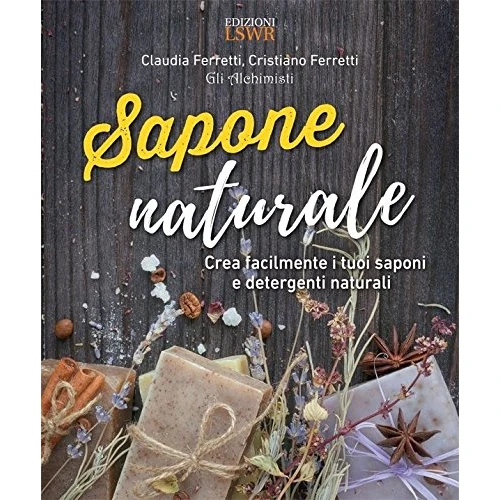 Sapone naturale: Crea facilmente i tuoi saponi e detergenti naturali (Italian Edition)