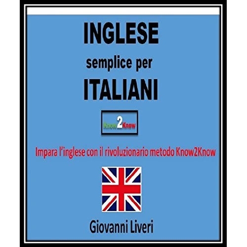 Inglese semplice per Italiani: Impara l'inglese con il rivoluzionario metodo Know2Know (Inglese semplice per italiani- Metodo Know2Know Vol. 1) (Italian Edition)