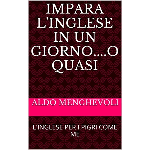 IMPARA L'INGLESE IN UN GIORNO....o quasi: L'INGLESE PER I PIGRI COME ME (Italian Edition)