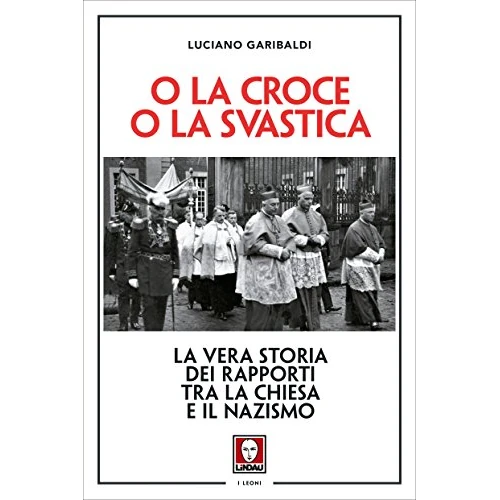 O la croce o la svastica: La vera storia dei rapporti tra la Chiesa e il nazismo