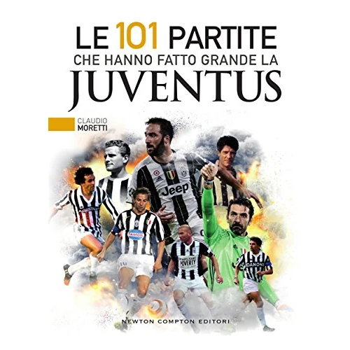 Le 101 partite che hanno fatto grande la Juventus (Italian Edition)