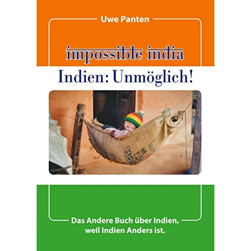 Impossible India - Indien: Unmöglich!: Das Andere Buch über Indien, weil Indien Anders ist. (German Edition)
