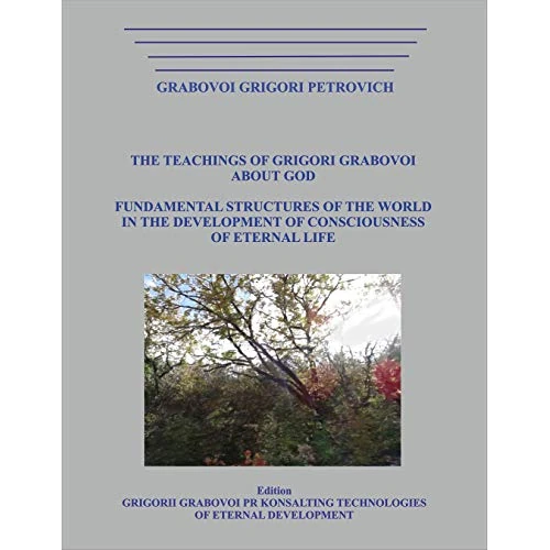 THE TEACHINGS OF GRIGORI GRABOVOI ABOUT GOD. FUNDAMENTAL STRUCTURES OF THE WORLD IN THE DEVELOPMENT OF CONSCIOUSNESS OF ETERNAL LIFE (English Edition)