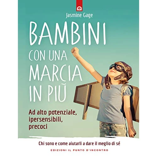 Bambini con una marcia in più: Ad alto potenziale, ipersensibili, precoci. Chi sono e come aiutarli a dare il meglio di sé (Italian Edition)