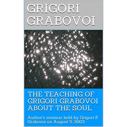THE TEACHING OF GRIGORI GRABOVOI ABOUT THE SOUL: Author's seminar held by Grigori P. Grabovoi on August 5, 2003 (Books of Dr. Grigori Grabovoi in English ... original Russian texts) (English Edition)