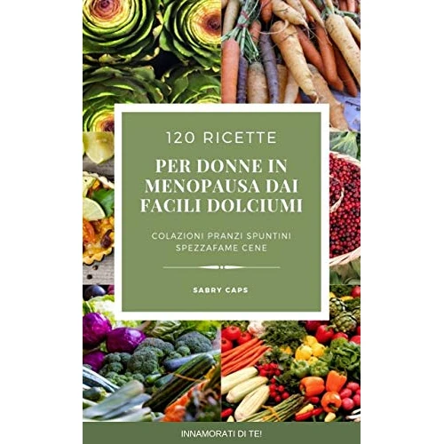 120 ricette per donne in menopausa...dai facili dolciumi (Italian Edition)