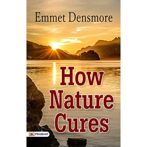 How Nature Cures by Emmet Densmore: Healing Power of Nature - Emmet Densmore's Natural Remedies. (English Edition)