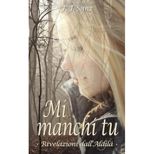 Mi manchi tu: Rivelazioni dall’Aldilà (Italian Edition)