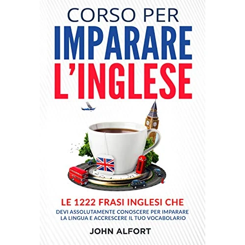 Corso per Imparare l'Inglese: le 1222 Frasi Inglesi che Devi Assolutamente Conoscere per Imparare la Lingua e Accrescere il Tuo Vocabolario (PARTE 1) (Italian Edition)